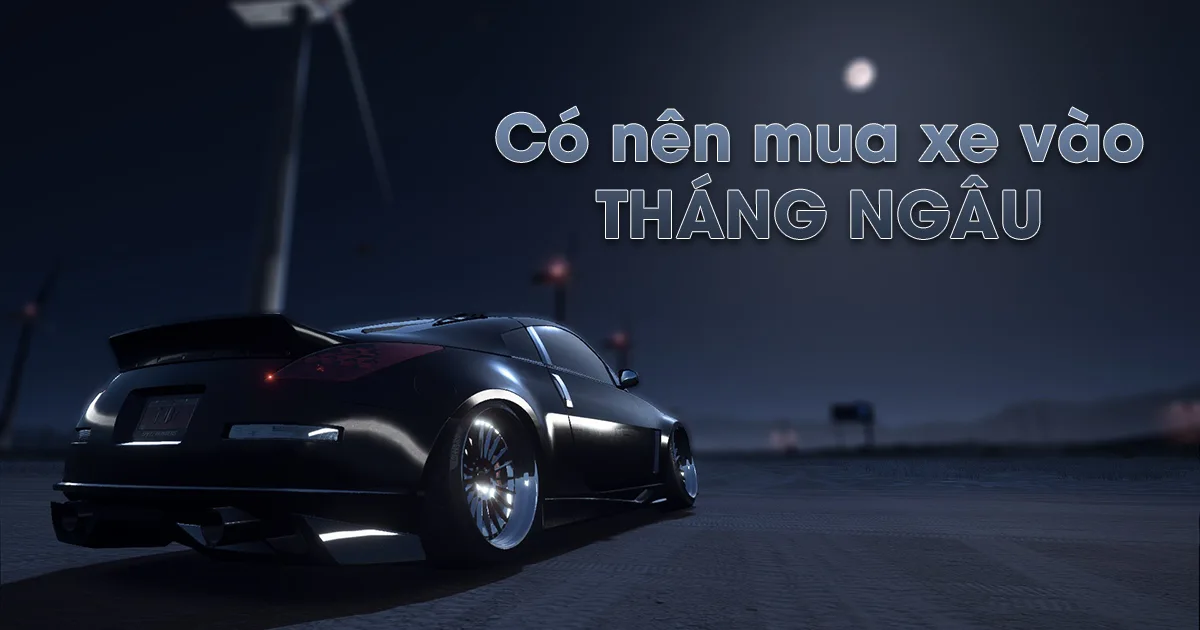 Có nên mua xe trong Tháng Ngâu không?